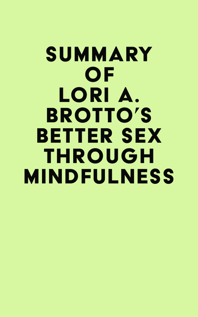 Summary Of Lori A Brotto S Better Sex Through Mindfulness E Book