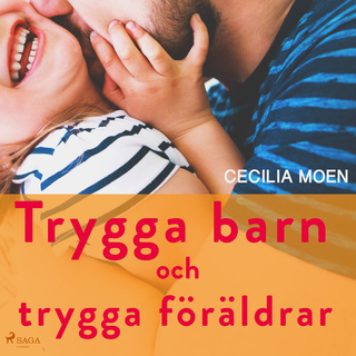 Trygga barn och trygga föräldrar - Ljudbok - Cecilia Moen - Storytel