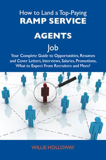 How To Land A Top Paying Ramp Service Agents Job Your Complete Guide To Opportunities Resumes And Cover Letters Interviews Salaries Promotions What To Expect From Recruiters And More E Bok Willie