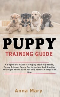 Puppy Training Guide The Beginners Guide To Puppy Training Basics E Book Anna Mary Storytel