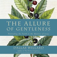 The Allure of Gentleness: Defending the Faith in the Manner of Jesus - Dallas Willard