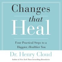Changes That Heal: Four Practical Steps to a Happier, Healthier You - Henry Cloud