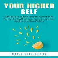 Your Higher Self: A Meditation and Affirmations Collection to Practice Loving Kindness, Increase Happiness and Become More Positive