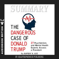 Summary of The Dangerous Case of Donald Trump: 37 Psychiatrists and Mental  Health Experts Assess a President by Brandy X. Lee - Lydbok -  Readtrepreneur Publishing - Storytel