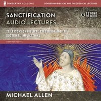 Sanctification: Audio Lectures: 20 Lessons on the Biblical and Doctrinal Significance of Sanctification - Michael Allen