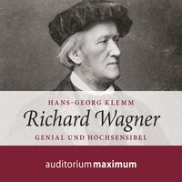 Richard Wagner - Genial und hochsensibel - Hans-Georg Klemm