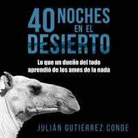 40 noches en el desierto: Lo que un dueño del todo aprendió de los amos de la nada - Julián Gutiérrez Conde