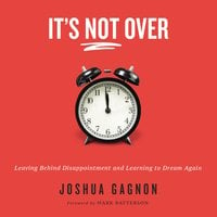 It's Not Over: Leaving Behind Disappointment and Learning to Dream Again