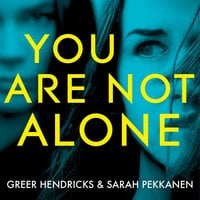 You Are Not Alone: The Most Gripping Thriller of the Year from the Bestselling Authors of the Richard and Judy Smash Hit The Wife Between Us - Sarah Pekkanen, Greer Hendricks