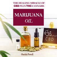 Marijuana Oil: The healing miracle of CBD plus THC Cannabis - Oneida Powell