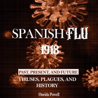 SPANISH FLU 1918: Viruses, Plagues, and History - Past, Present, and Future - Oneida Powell