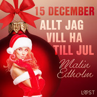 15 december: Allt jag vill ha till jul - en erotisk julkalender - Malin Edholm