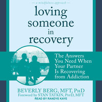Loving Someone in Recovery: The Answers You Need When Your Partner Is Recovering from Addiction - Beverly Berg, MFT, PhD