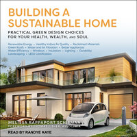 Building a Sustainable Home: Practical Green Design Choices for Your Health, Wealth, and Soul: Practical Green Design Choices for Your Health, Wealth and Soul - Melissa Rappaport Schifman