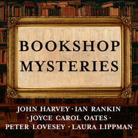 Bookshop Mysteries: Five Bibliomysteries by Bestselling Authors - John Harvey, Ian Rankin, Peter Lovesey, Joyce Carol Oates, Laura Lippman