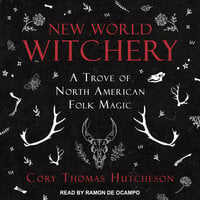 New World Witchery: A Trove of North American Folk Magic - Cory Thomas Hutcheson