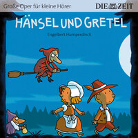Die ZEIT-Edition "Große Oper für kleine Hörer", Hänsel und Gretel - Engelbert Humperdinck