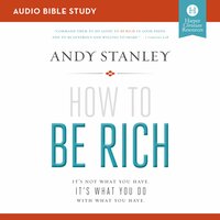 How to Be Rich: Audio Bible Studies: It's Not What You Have. It's What You Do With What You Have.