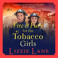 Fire and Fury for the Tobacco Girls: A gritty, gripping historical novel from Lizzie Lane - Lizzie Lane
