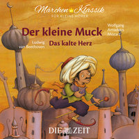 Die ZEIT-Edition "Märchen Klassik für kleine Hörer" - Der kleine Muck und Das kalte Herz mit Musik von Wolfgang Amadeus Mozart und Ludwig van Beethoven - Wilhelm Hauff