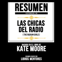 Resumen Extendido: Las Chicas Del Radio (The Radium Girls): Basado En El  Libro De Kate Moore - Audiolibro - Libros Mentores - Storytel