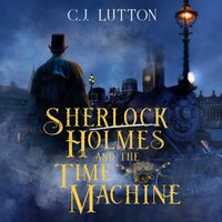 Sherlock Holmes and the Time Machine: The Confidential Files of Dr. John H. Watson Book 4 - Joanna Campbell Slan, CJ Lutton
