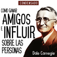 Como Ganar Amigos e Influir Sobre Las Personas (Condensado) [How to Win Friends and Influence People (Abridged)] - Dale Carnegie