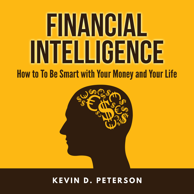 Kevin D. Peterson - Financial Intelligence: How to To Be Smart with Your Money and Your Life