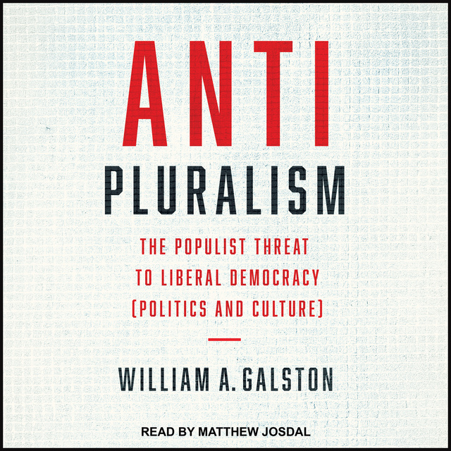 William A. Galston - Anti-Pluralism: The Populist Threat to Liberal Democracy (Politics and Culture)