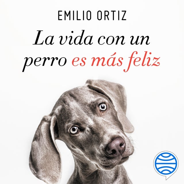 La vida con un perro es más feliz - Audiolibro - Emilio Ortiz - Storytel