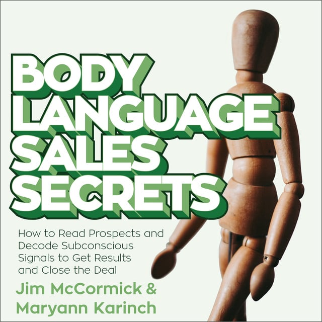 Body Language Sales Secrets: How to Read Prospects and Decode Subconscious  Signals to Get Results and Close the Deal - Audiobook - Jim McCormick,  Maryann Karinch - Storytel
