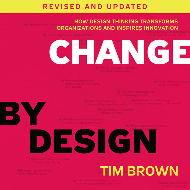 Change by Design, Revised and Updated: How Design Thinking Transforms  Organizations and Inspires Innovation - كتاب صوتي - Tim Brown - Storytel