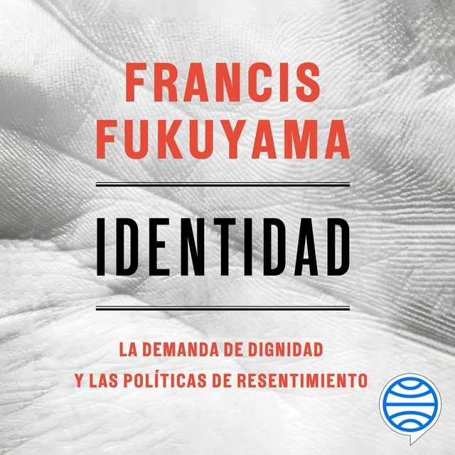 Identidad: La demanda de dignidad y las políticas de resentimiento -  Audiolibro - Francis Fukuyama - Storytel