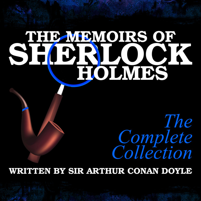 Sir Arthur Conan Doyle - The Memoirs of Sherlock Holmes - The Complete Collection