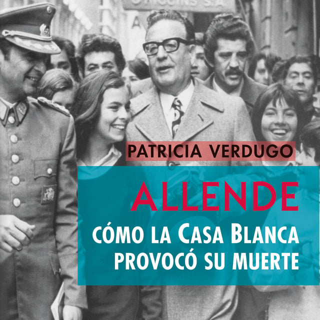 Patricia Verdugo - Allende. Cómo la Casa Blanca provocó su muerte
