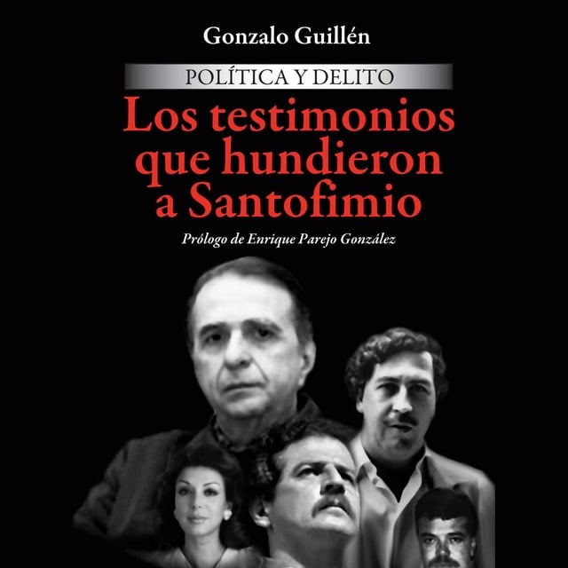 Política y delito. Los testimonios que hundieron a Santofimio - Audiolibro  - Gonzalo Guillén - Storytel
