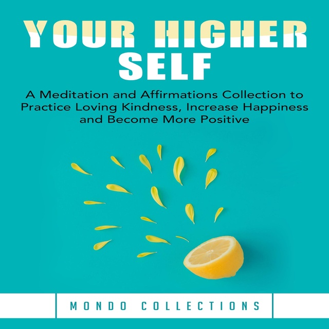 Mondo Collections - Your Higher Self: A Meditation and Affirmations Collection to Practice Loving Kindness, Increase Happiness and Become More Positive