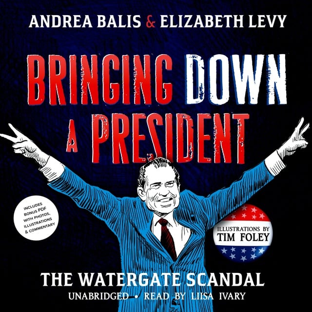 Andrea Balis, Elizabeth Levy - Bringing Down a President: The Watergate Scandal