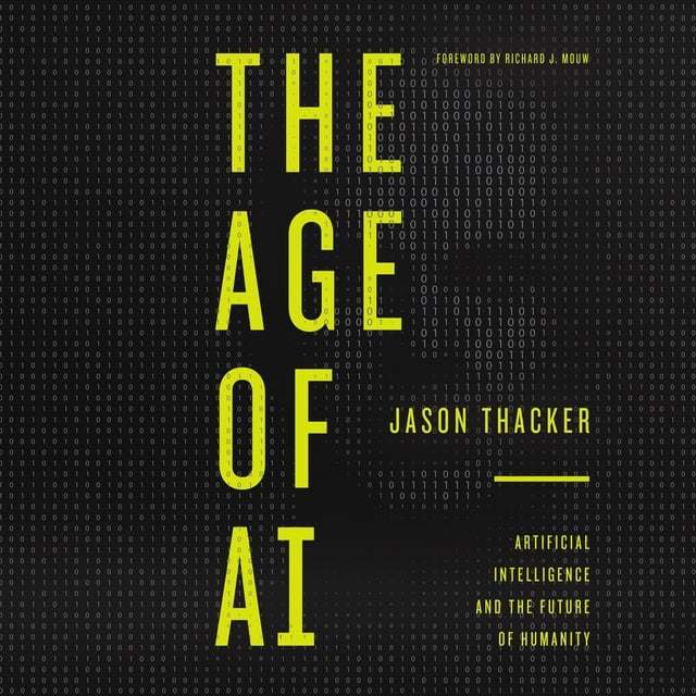 Jason Thacker - The Age of AI: Artificial Intelligence and the Future of Humanity