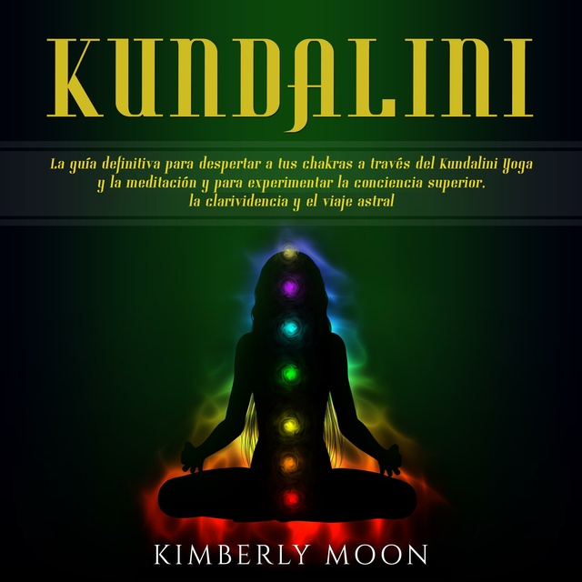 Kundalini: La guía definitiva para despertar a tus chakras a través del  Kundalini Yoga y la meditación y para experimentar la conciencia superior,  la clarividencia y el viaje astral - Audiolibro -