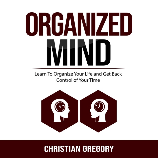 Organized Mind: Learn To Organize Your Life and Get Back Control of Your  Time - Audiobook - Christian Gregory - Storytel