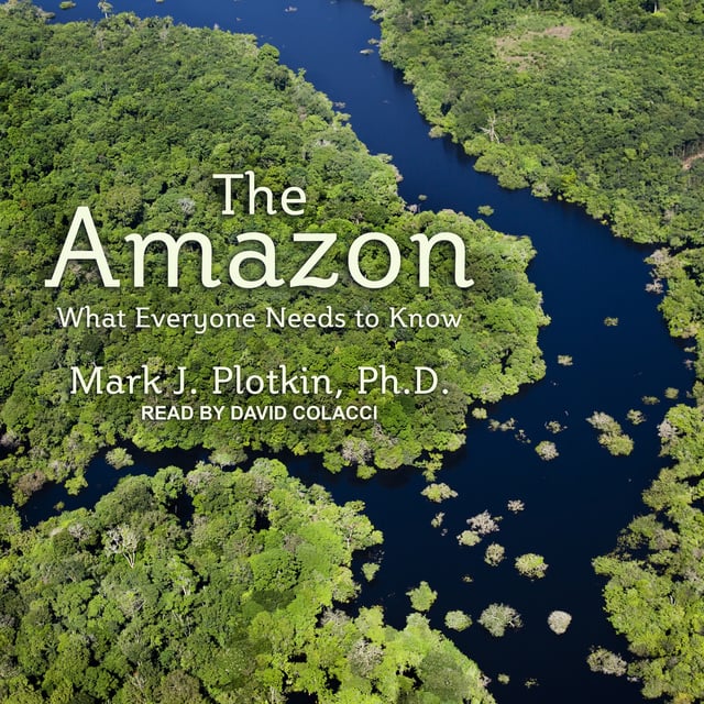 The Amazon: What Everyone Needs to Know - Äänikirja - Mark J. Plotkin -  Storytel