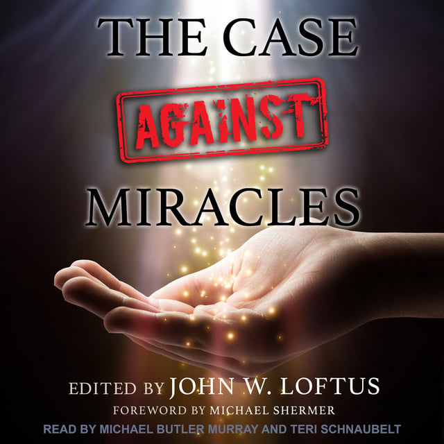 John W. Loftus - The Case Against Miracles