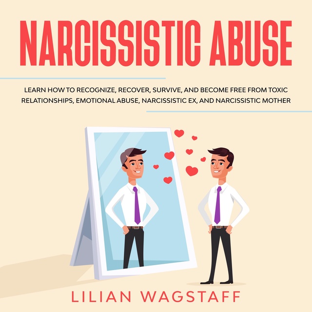 Narcissistic Abuse: Learn How to Recognize, Recover, Survive, and Become  Free from Toxic Relationships, Emotional Abuse, Narcissistic Ex, and  Narcissistic Mother - Hörbuch - Lilian Wagstaff - Storytel