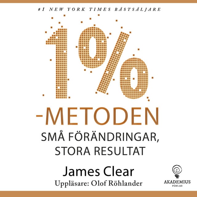 James Clear - 1 %-metoden : små förändringar, stora resultat : ett enkelt och beprövat sätt att skapa goda vanor och bryta dåliga