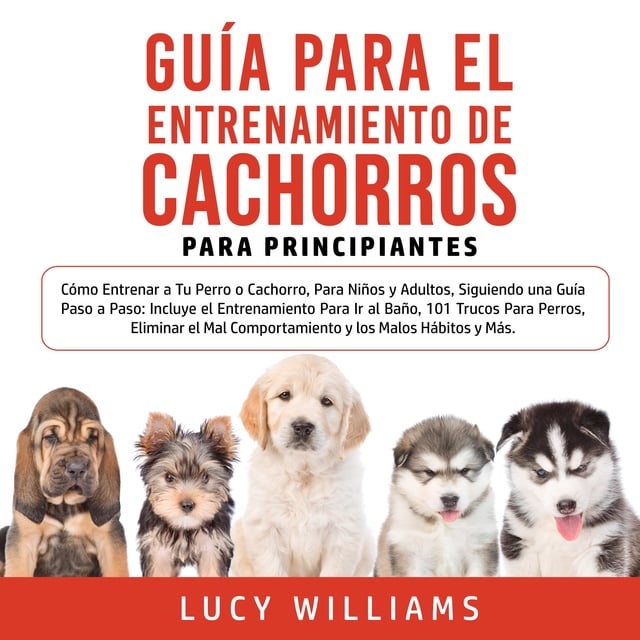 Guía Para el Entrenamiento de Cachorros Para Principiantes - Audiolibro -  Lucy Williams - Storytel