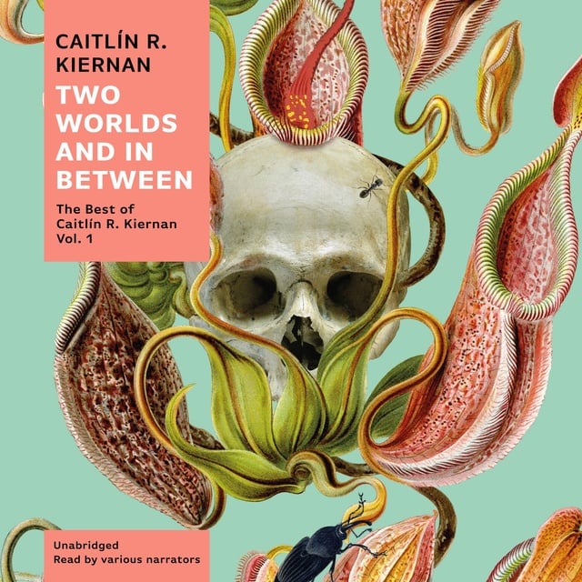Caitlin R. Kiernan - Two Worlds and In Between: The Best of Caitlín R. Kiernan, Vol. 1