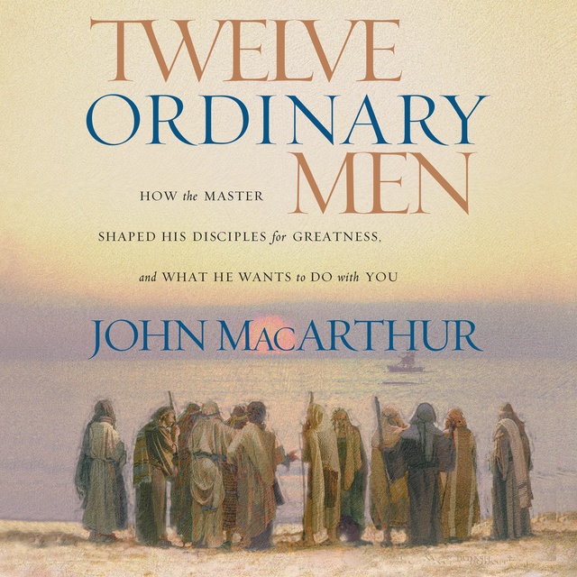 John F. MacArthur - Twelve Ordinary Men