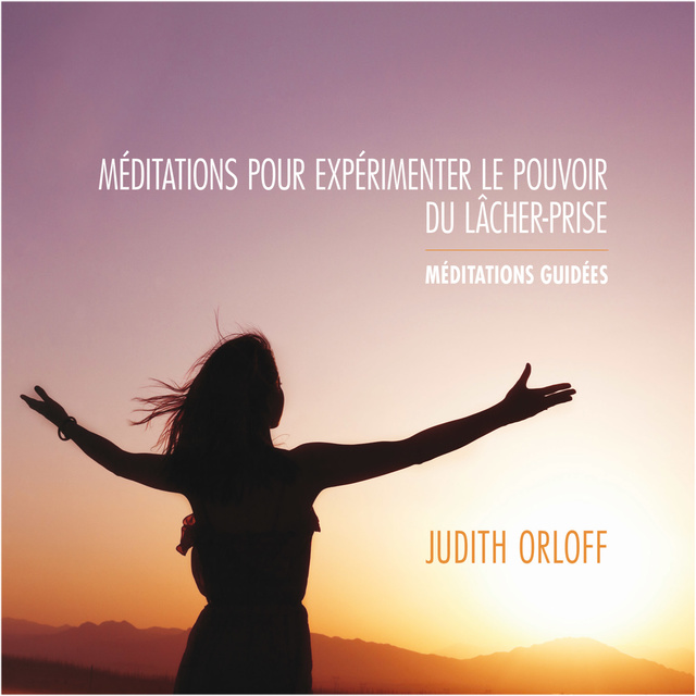 Méditations pour expérimenter le pouvoir du lâcher-prise: Méditations  Guidées - Audiobook - Judith Orloff - Storytel