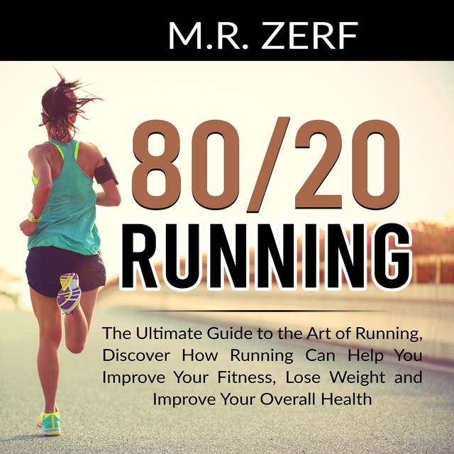80/20 Running: The Ultimate Guide to the Art of Running, Discover How  Running Can Help You Improve Your Fitness, Lose Weight and Improve Your  Overall Health - Audiolibro - M.R. Zerf - Storytel